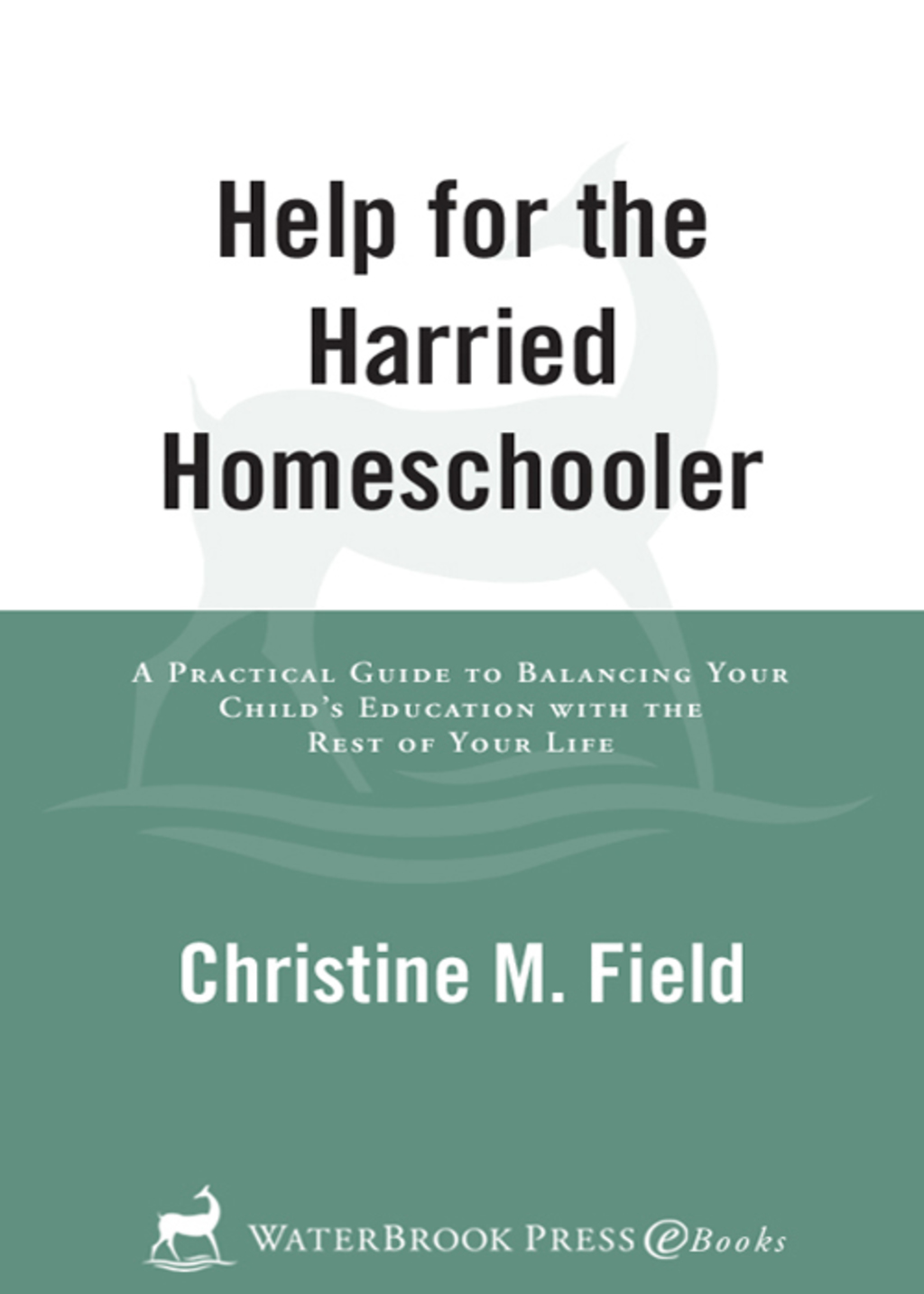 Help for the Harried Homeschooler A Practical Guide to Balancing Your Child's Education with the Rest of Your Life - (PDF/EPUB Version)