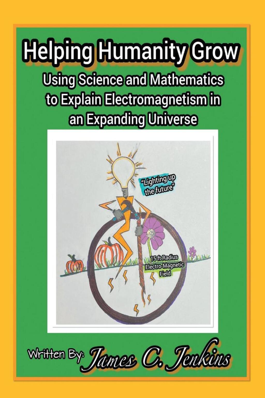 Helping Humanity Grow Using Science and Mathematics to Explain Electromagnetism in an Expanding Universe - (PDF/EPUB Version)
