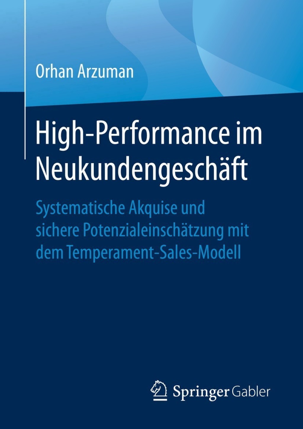 High-Performance im NeukundengeschÃ¤ft Systematische Akquise und sichere PotenzialeinschÃ¤tzung mit dem Temperament-Sales-Modell - (PDF/EPUB Version)
