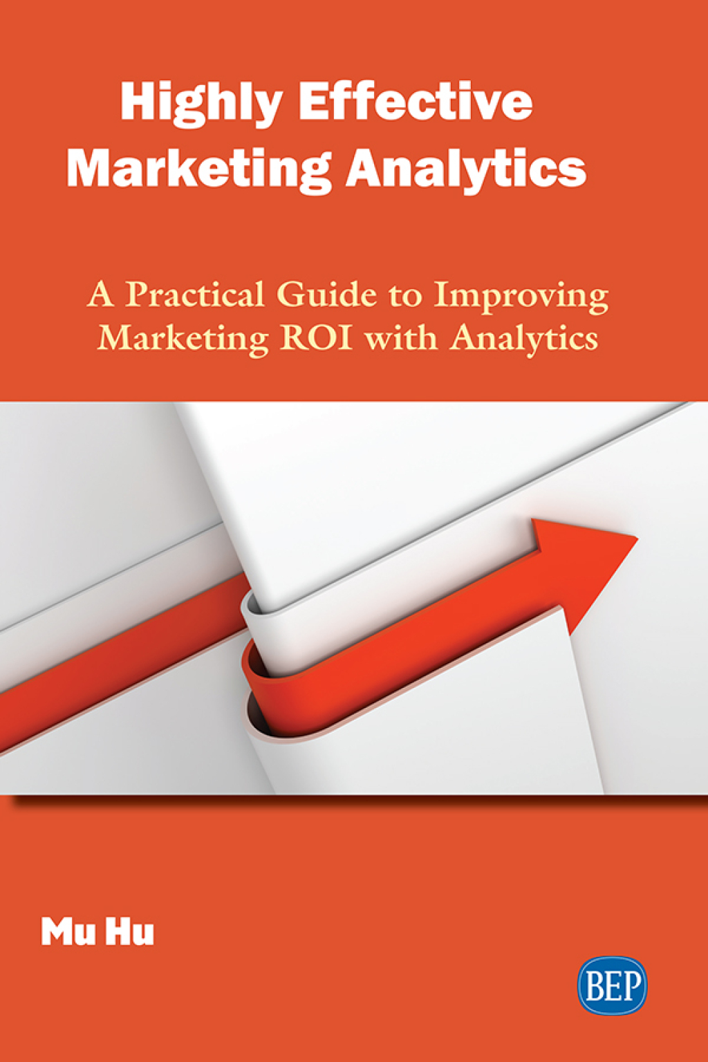 Highly Effective Marketing Analytics A Practical Guide to Improving Marketing ROI with Analytics - (PDF/EPUB Version)