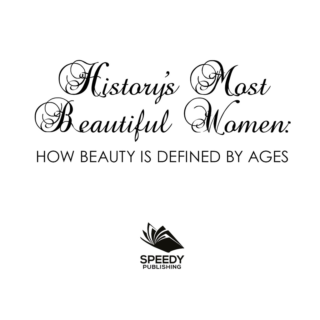 History's Most Beautiful Women: How Beauty Is Defined by Ages Powerful Women Throughout Time - (PDF/EPUB Version)