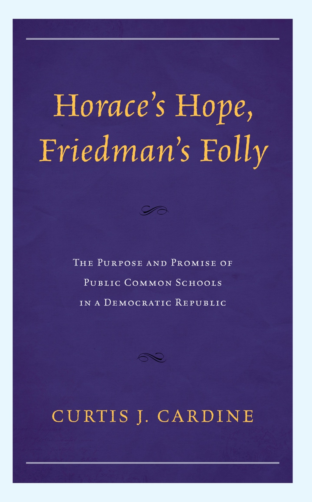 Horaceâ€™s Hope, Friedmanâ€™s Folly The Purpose and Promise of Public Common Schools in a Democratic Republic - (PDF/EPUB Version)
