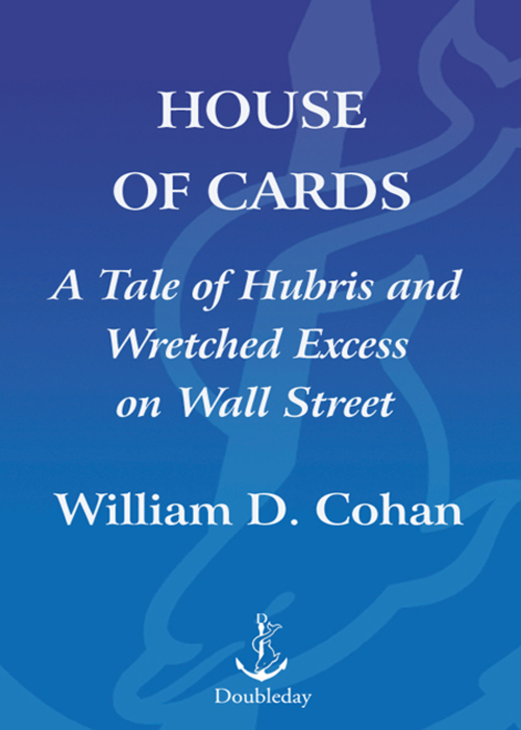 House of Cards A Tale of Hubris and Wretched Excess on Wall Street - (PDF/EPUB Version)