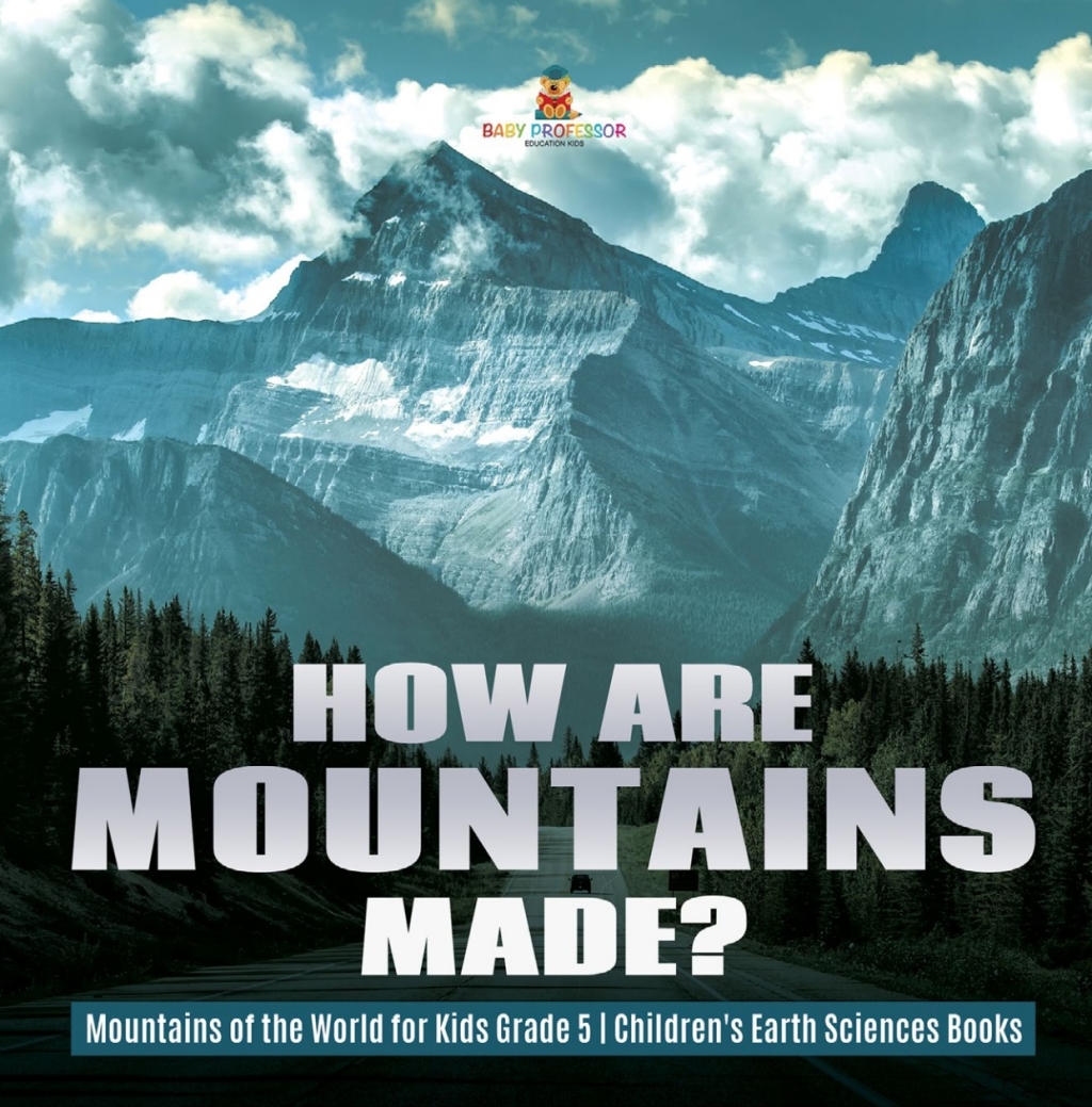How Are Mountains Made? | Mountains of the World for Kids Grade 5 | Children's Earth Sciences Books - (PDF/EPUB Version)