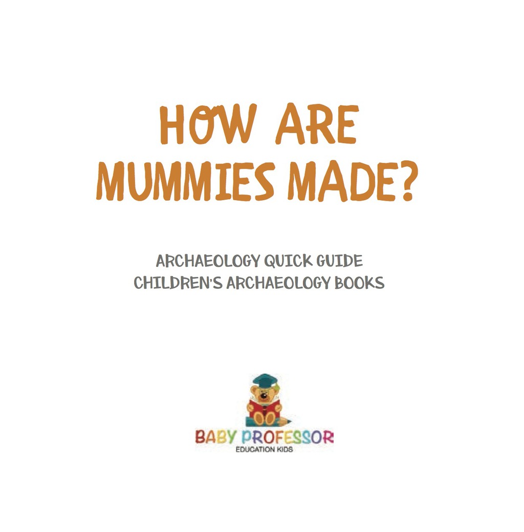 How Are Mummies Made? Archaeology Quick Guide | Children's Archaeology Books - (PDF/EPUB Version)