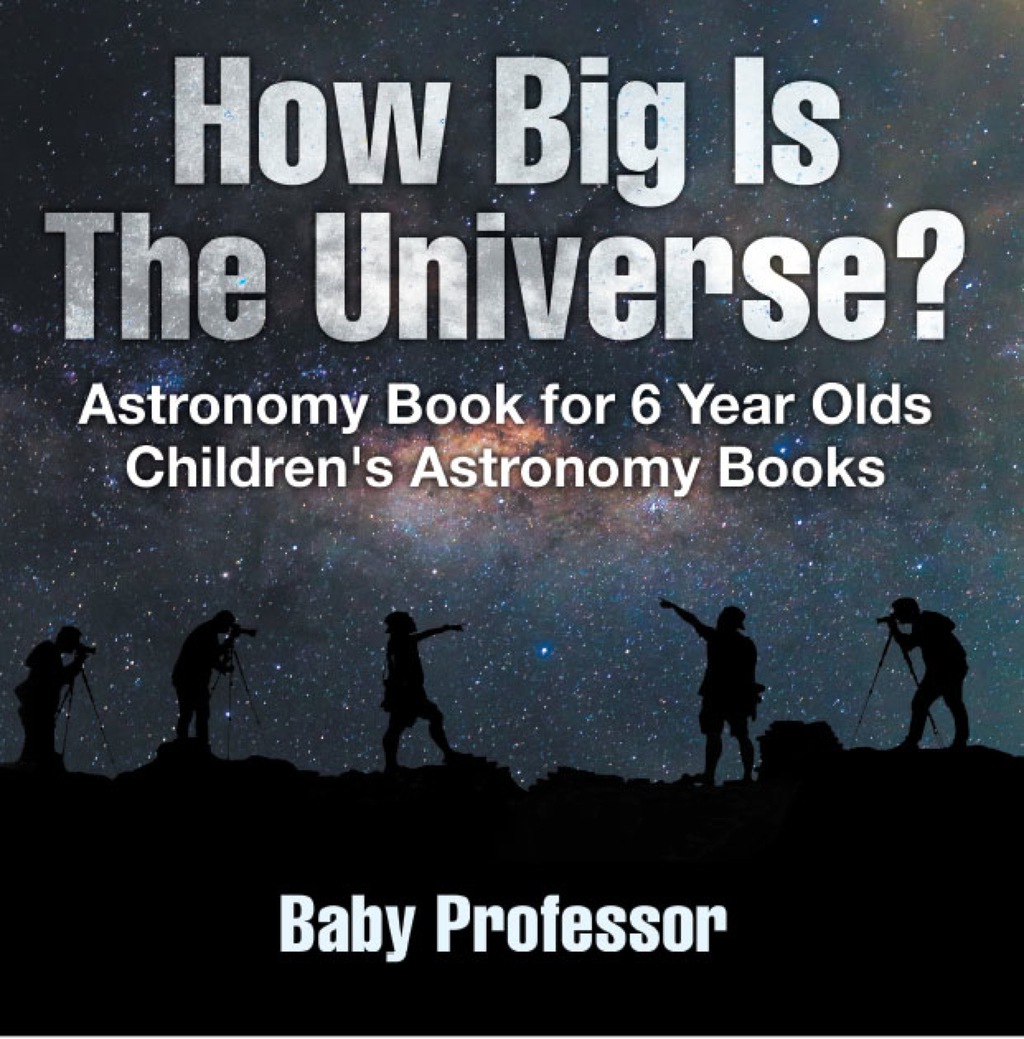 How Big Is The Universe? Astronomy Book for 6 Year Olds | Children's Astronomy Books - (PDF/EPUB Version)
