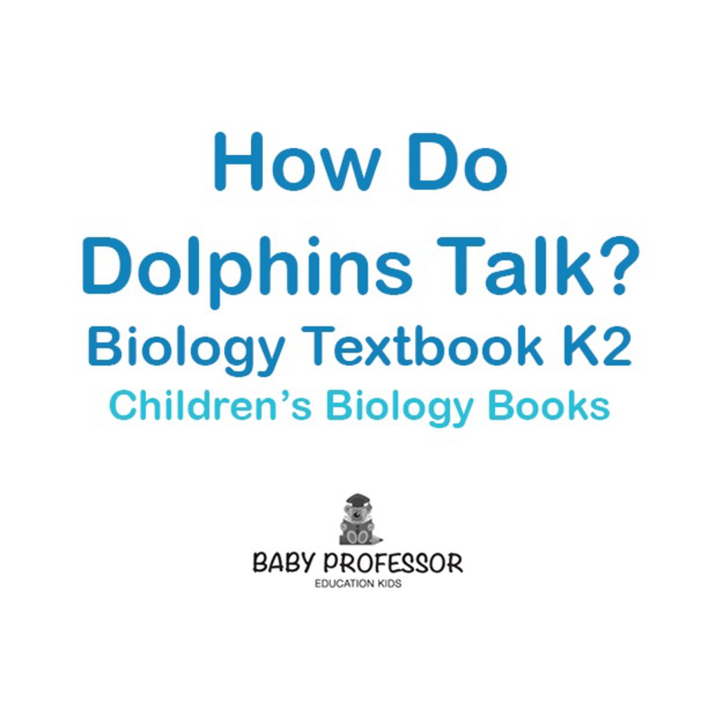 How Do Dolphins Talk? Biology Textbook K2 | Children's Biology Books - (PDF/EPUB Version)