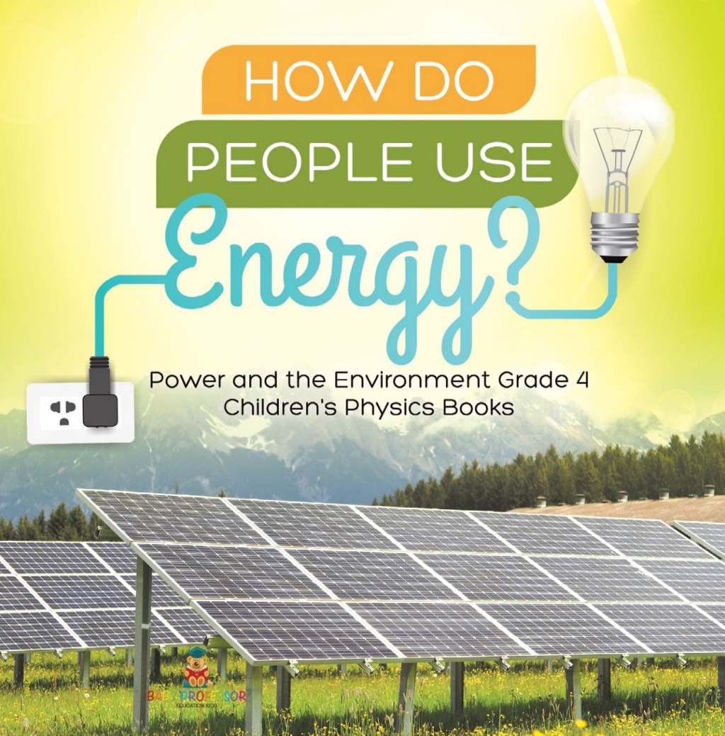 How Do People Use Energy? | Power and the Environment Grade 4 | Children's Physics Books - (PDF/EPUB Version)