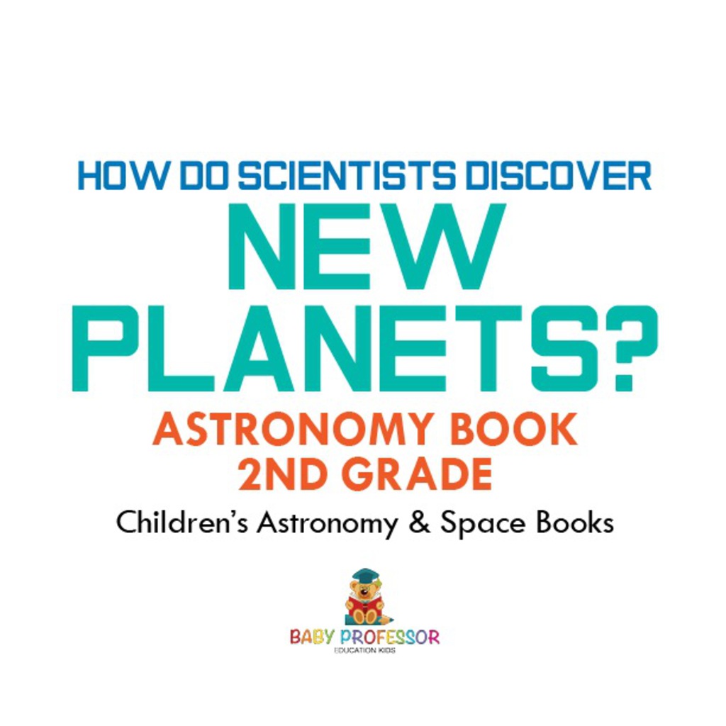 How Do Scientists Discover New Planets? Astronomy Book 2nd Grade | Children's Astronomy & Space Books - (PDF/EPUB Version)