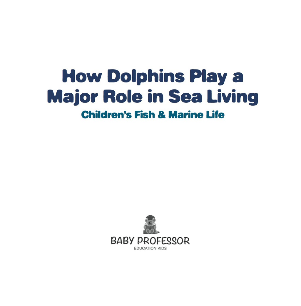 How Dolphins Play a Major Role in Sea Living | Children's Fish & Marine Life - (PDF/EPUB Version)