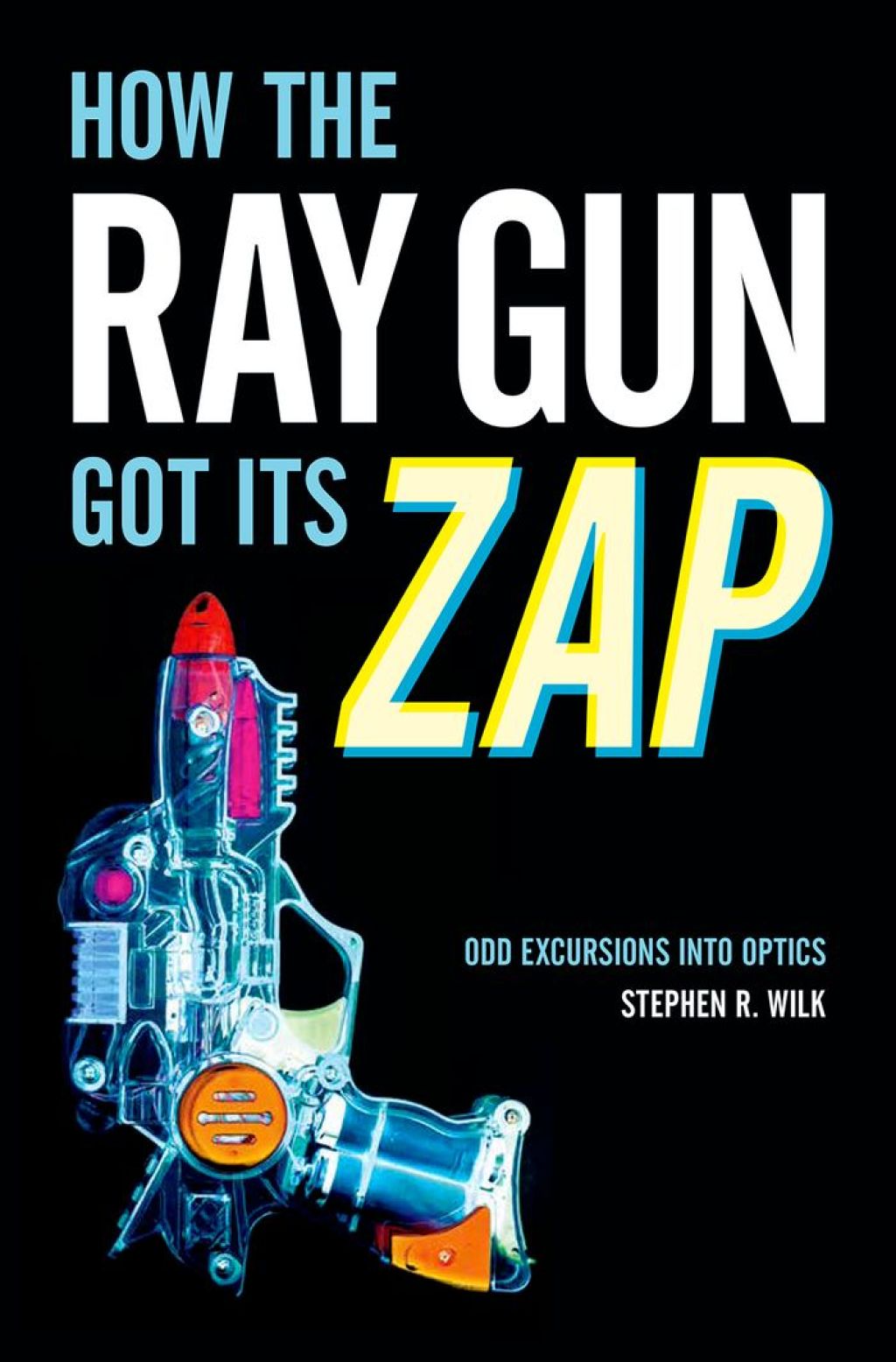 How the Ray Gun Got Its Zap Odd Excursions into Optics - (PDF/EPUB Version)