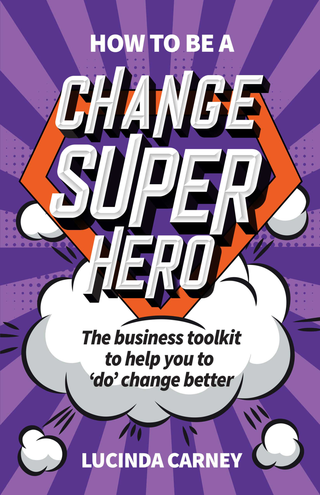 How to be a Change Superhero The business toolkit to help you to 'do' change better - (PDF/EPUB Version)