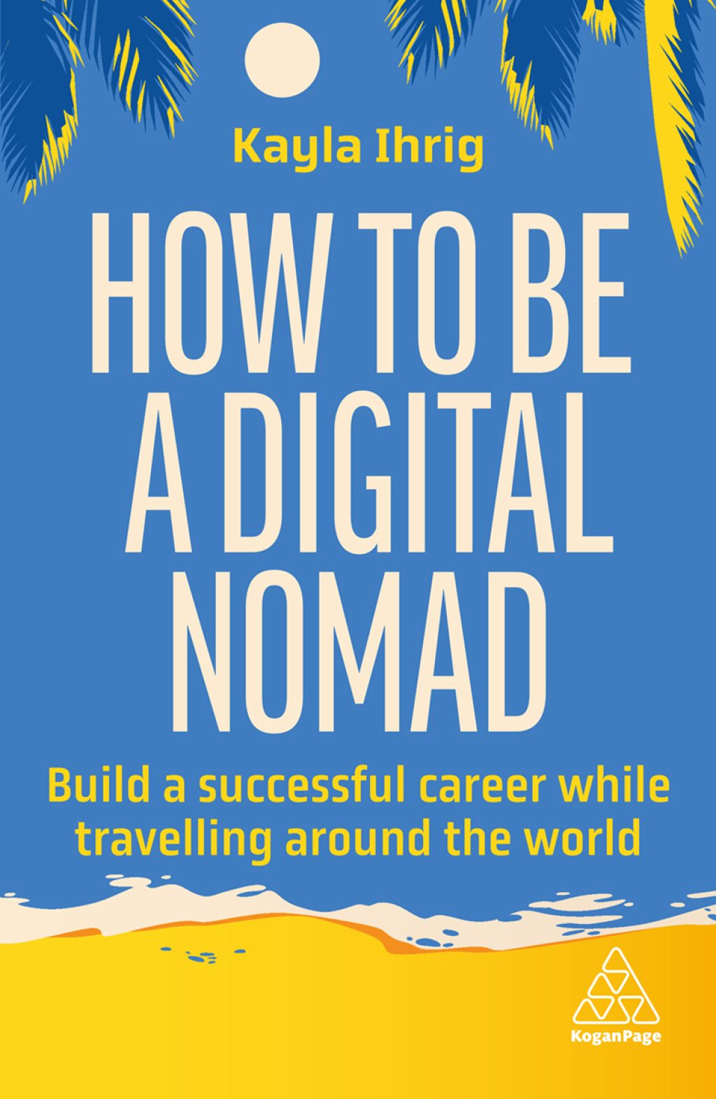 How to Be a Digital Nomad Build a Successful Career While Travelling the World 1st Edition - (PDF/EPUB Version)