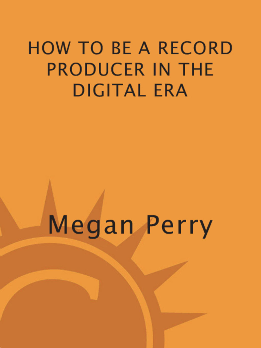 How to Be a Record Producer in the Digital Era - (PDF/EPUB Version)
