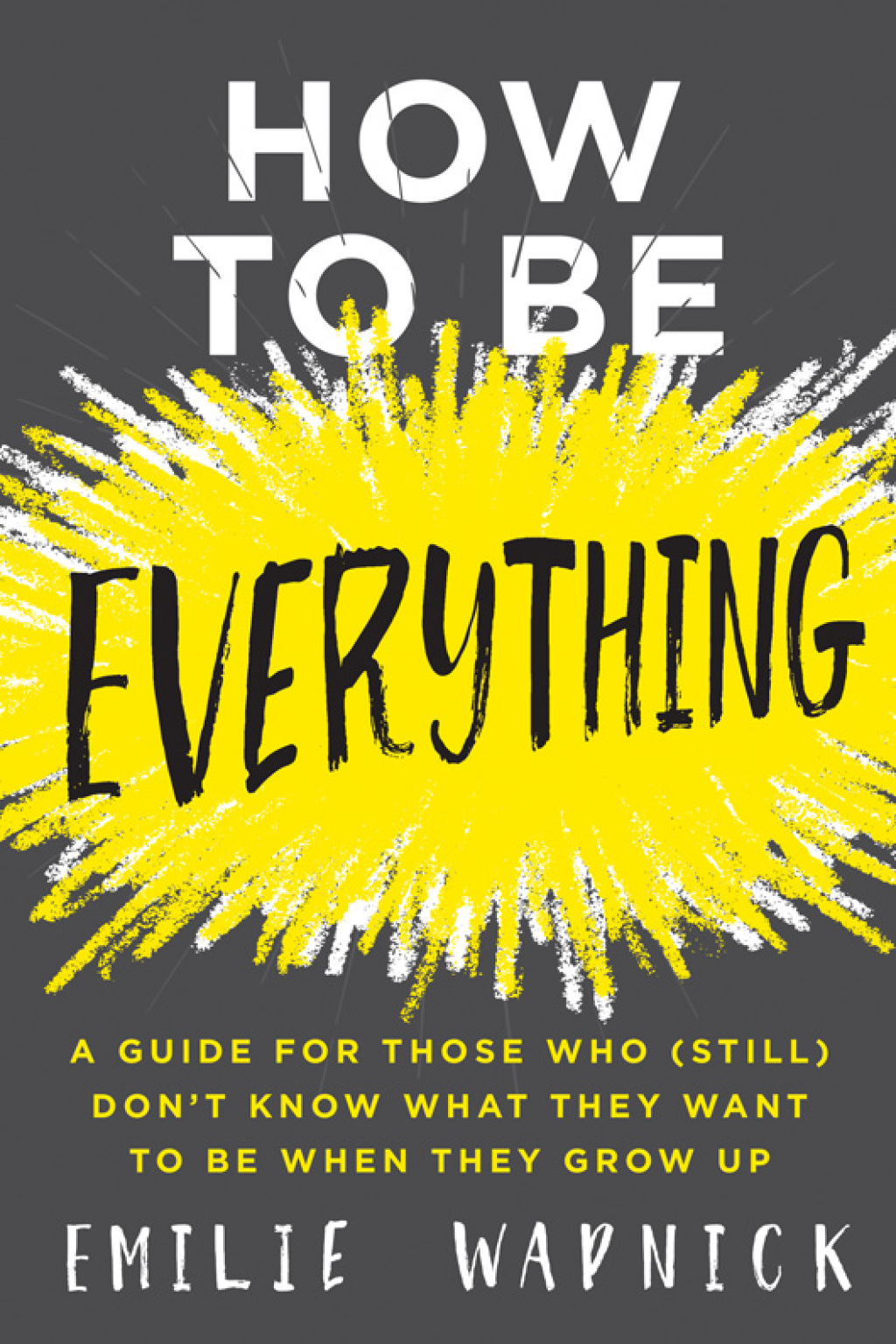 How to Be Everything A Guide for Those Who (Still) Don't Know What They Want to Be When They Grow Up - (PDF/EPUB Version)