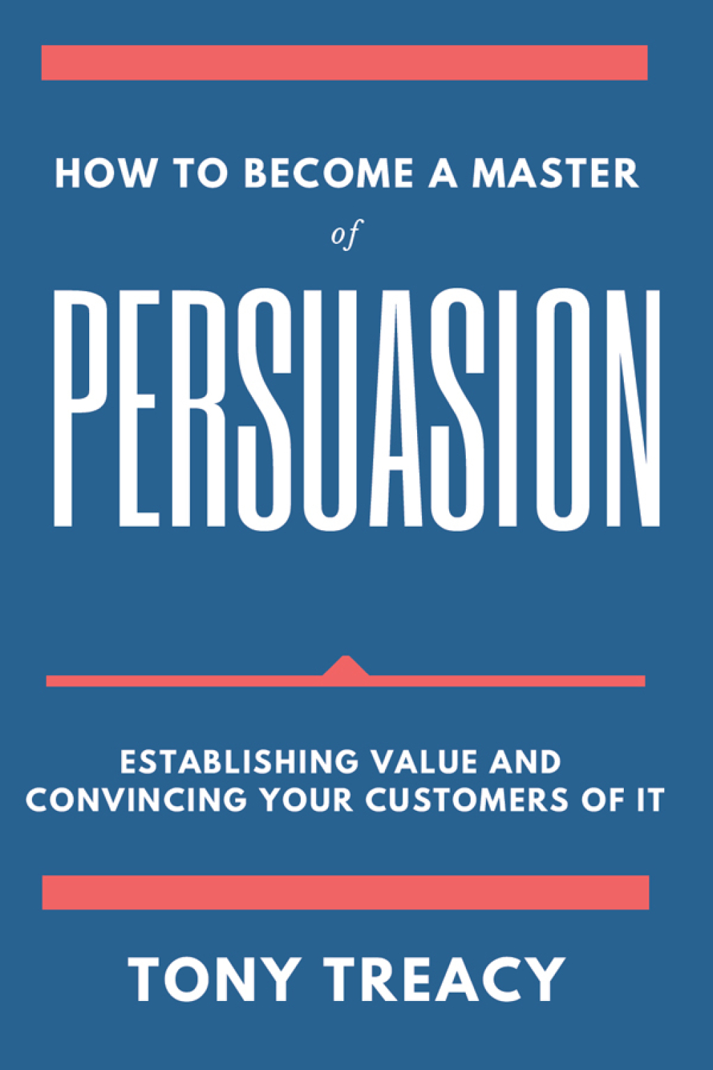 How to Become a Master of Persuasion Establishing Value and Convincing Your Customers of It - (PDF/EPUB Version)