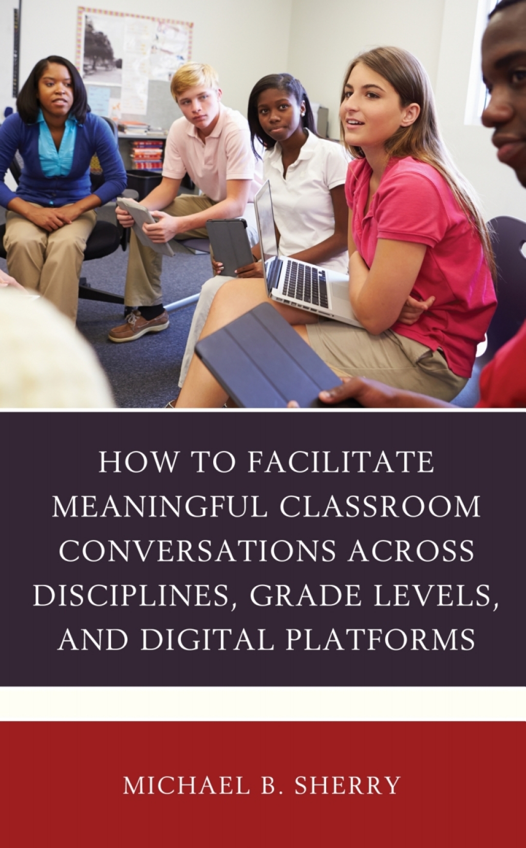 How to Facilitate Meaningful Classroom Conversations across Disciplines, Grade Levels, and Digital Platforms - (PDF/EPUB Version)