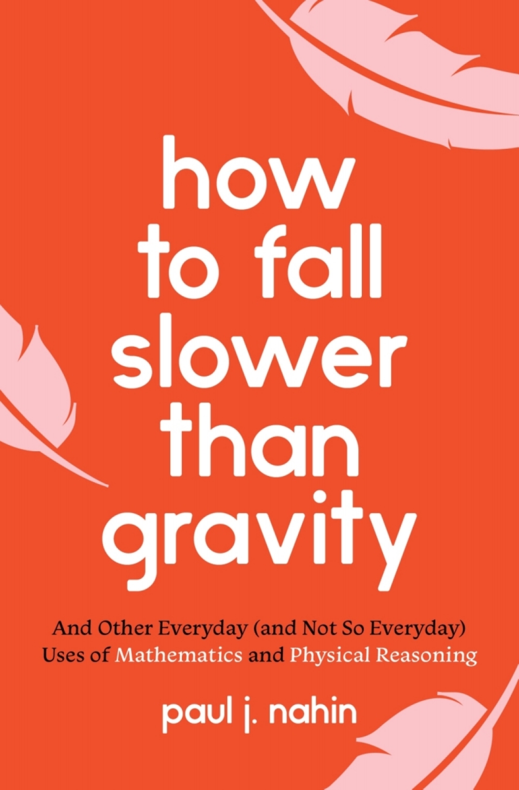 How to Fall Slower Than Gravity And Other Everyday (and Not So Everyday) Uses of Mathematics and Physical Reasoning - (PDF/EPUB Version)