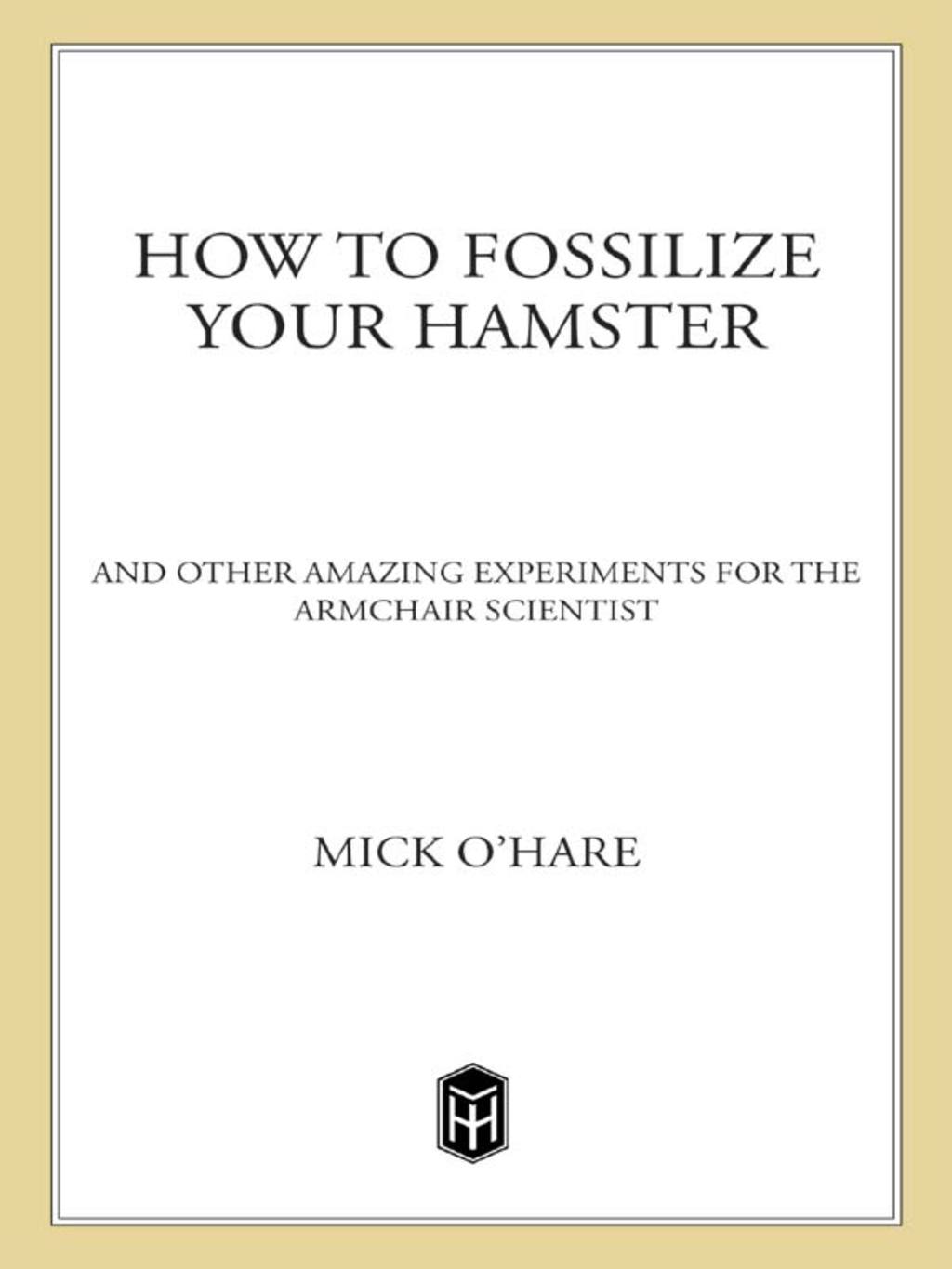 How to Fossilize Your Hamster And Other Amazing Experiments for the Armchair Scientist - (PDF/EPUB Version)
