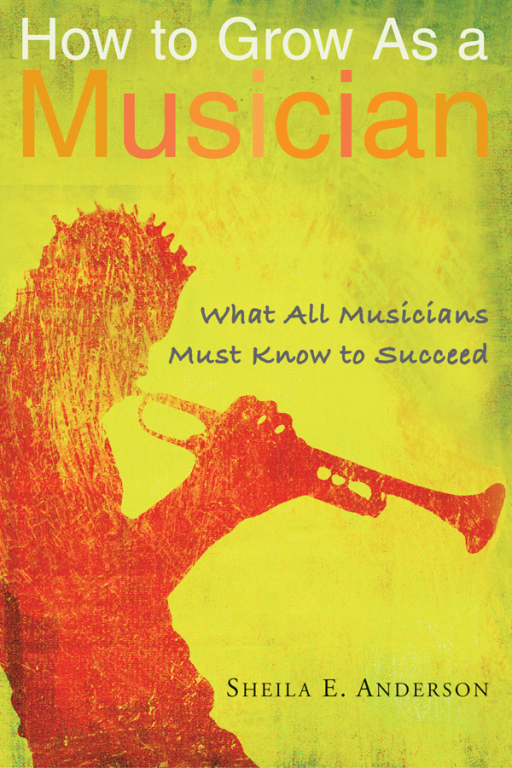 How to Grow as a Musician What All Musicians Must Know to Succeed 2nd Edition - (PDF/EPUB Version)