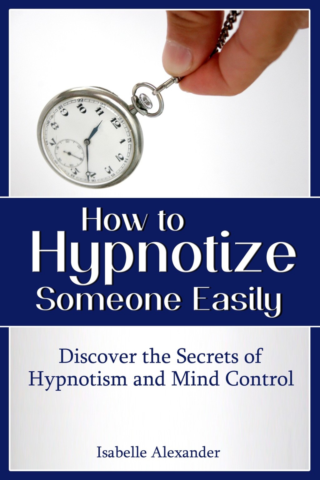 How to Hypnotize Someone Easily: Discover the Secrets of Hypnotism and Mind Control - (PDF/EPUB Version)