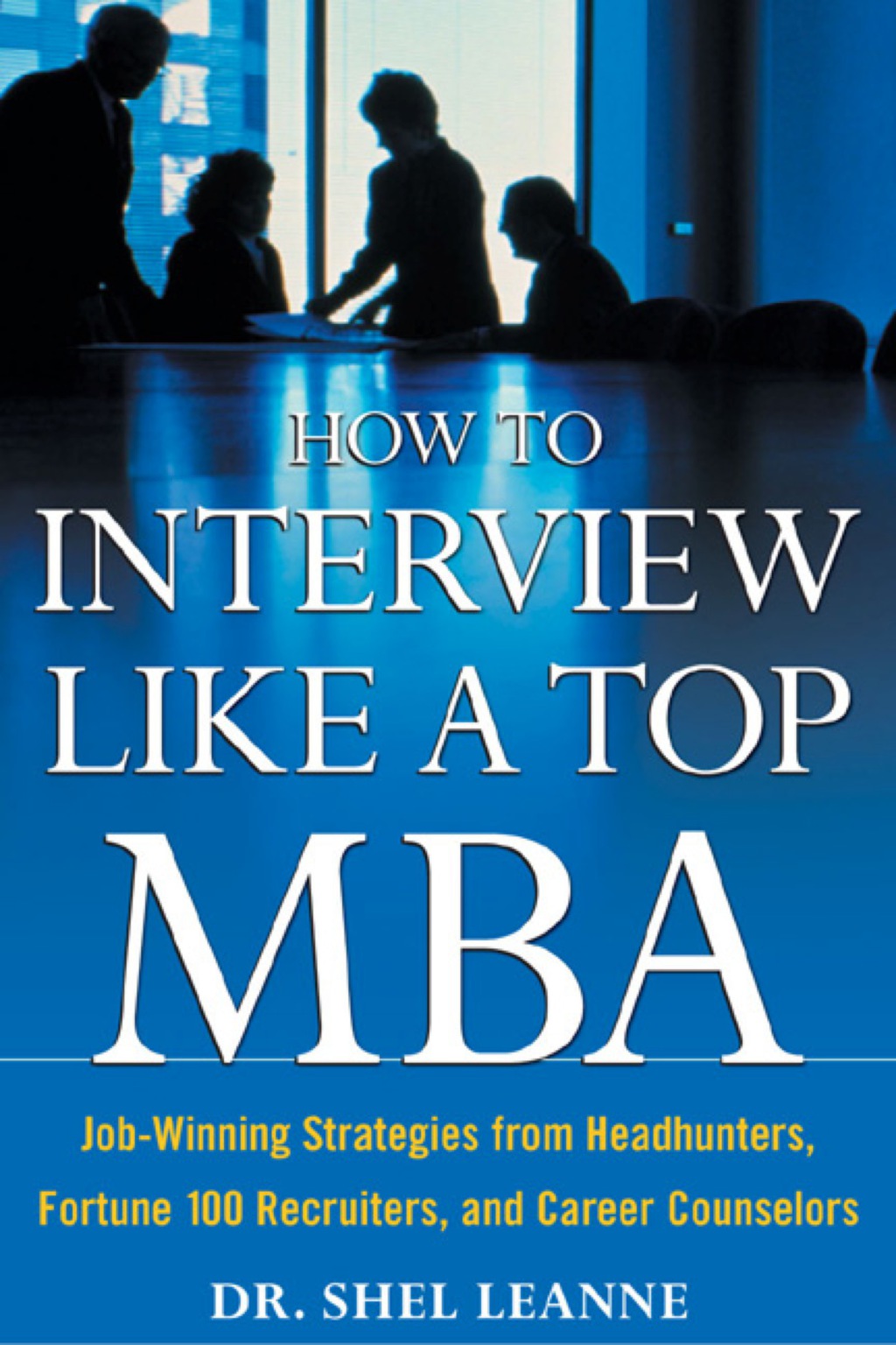 How to Interview Like a Top MBA: Job-Winning Strategies From Headhunters, Fortune 100 Recruiters, and Career Counselors Job-Winning Strategies From Headhunters, Fortune 100 Recruiters, and Career Counselors 1st Edition - (PDF/EPUB Version)