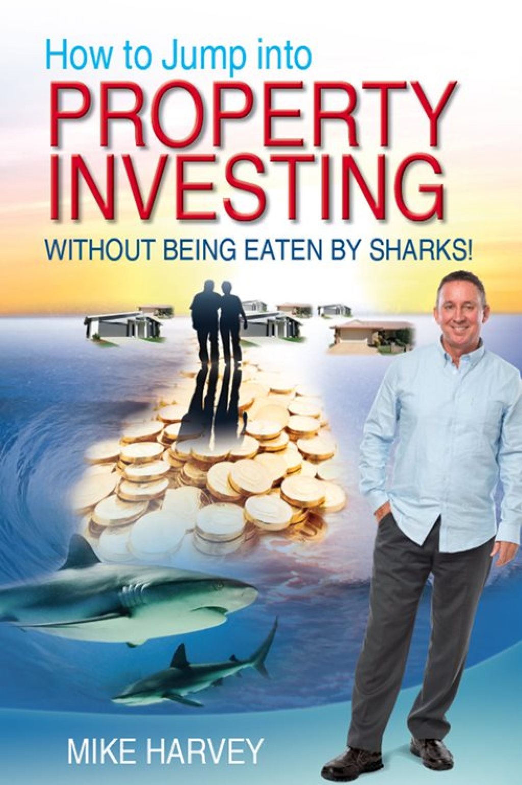 How To Jump Into Property Investing Without Being Eaten By Sharks - (PDF/EPUB Version)