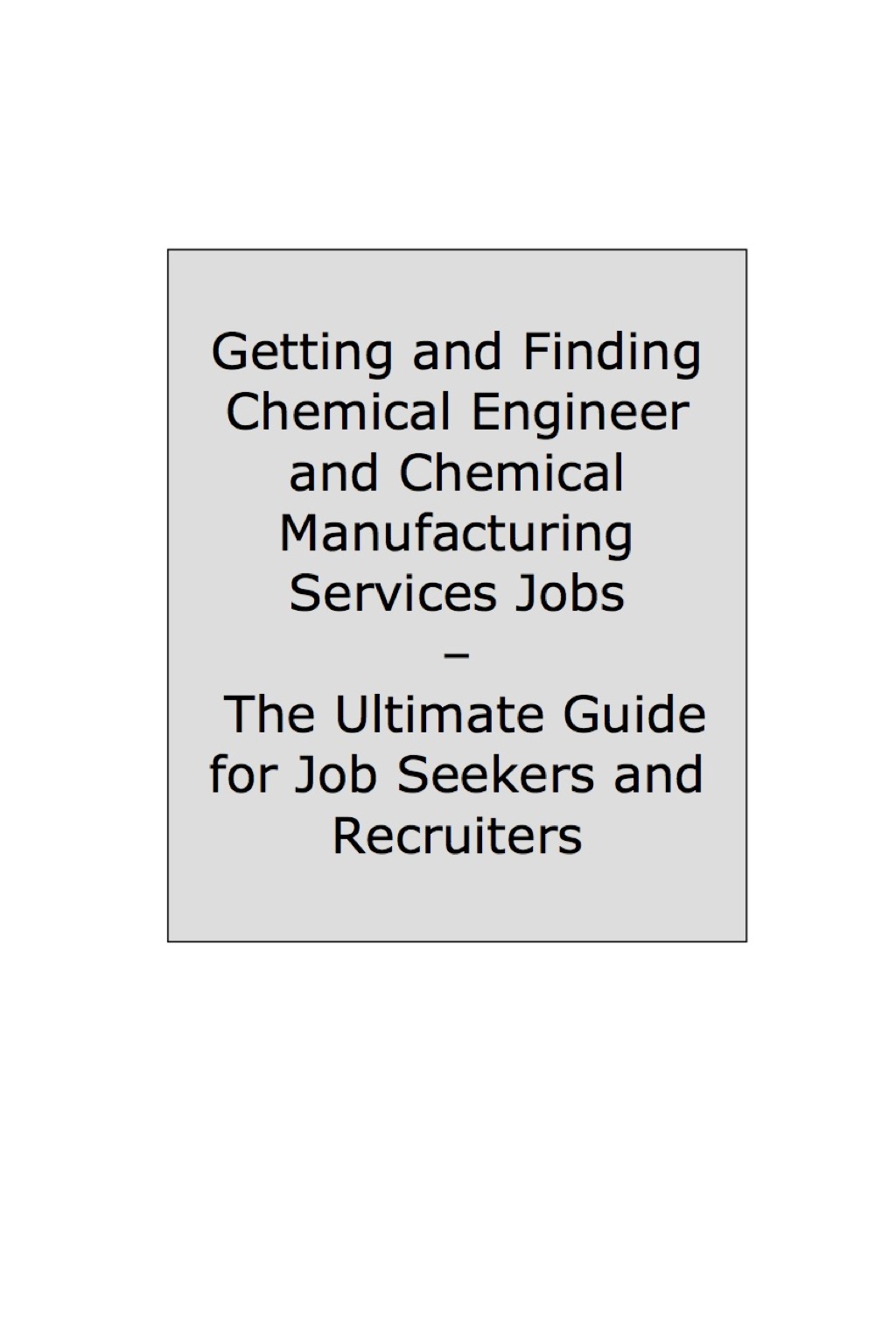 How to Land a Top-Paying Chemical Engineer and Chemical Manufacturing Services Job: Your Complete Guide to Opportunities, Resumes and Cover Letters, Interviews, Salaries, Promotions, What to Expect From Recruiters and More! - (PDF/EPUB Version)