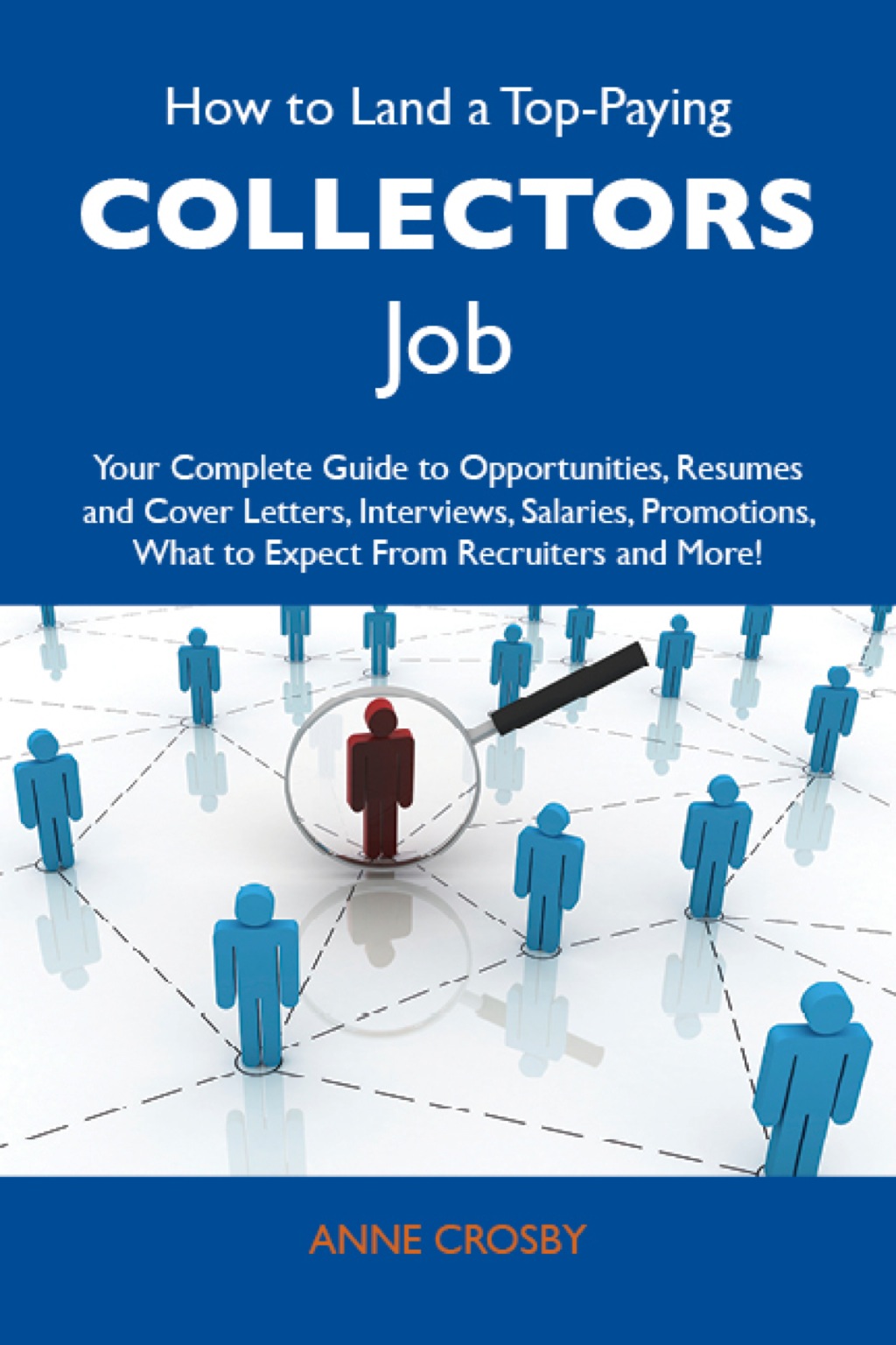 How to Land a Top-Paying Collectors Job: Your Complete Guide to Opportunities, Resumes and Cover Letters, Interviews, Salaries, Promotions, What to Expect From Recruiters and More - (PDF/EPUB Version)