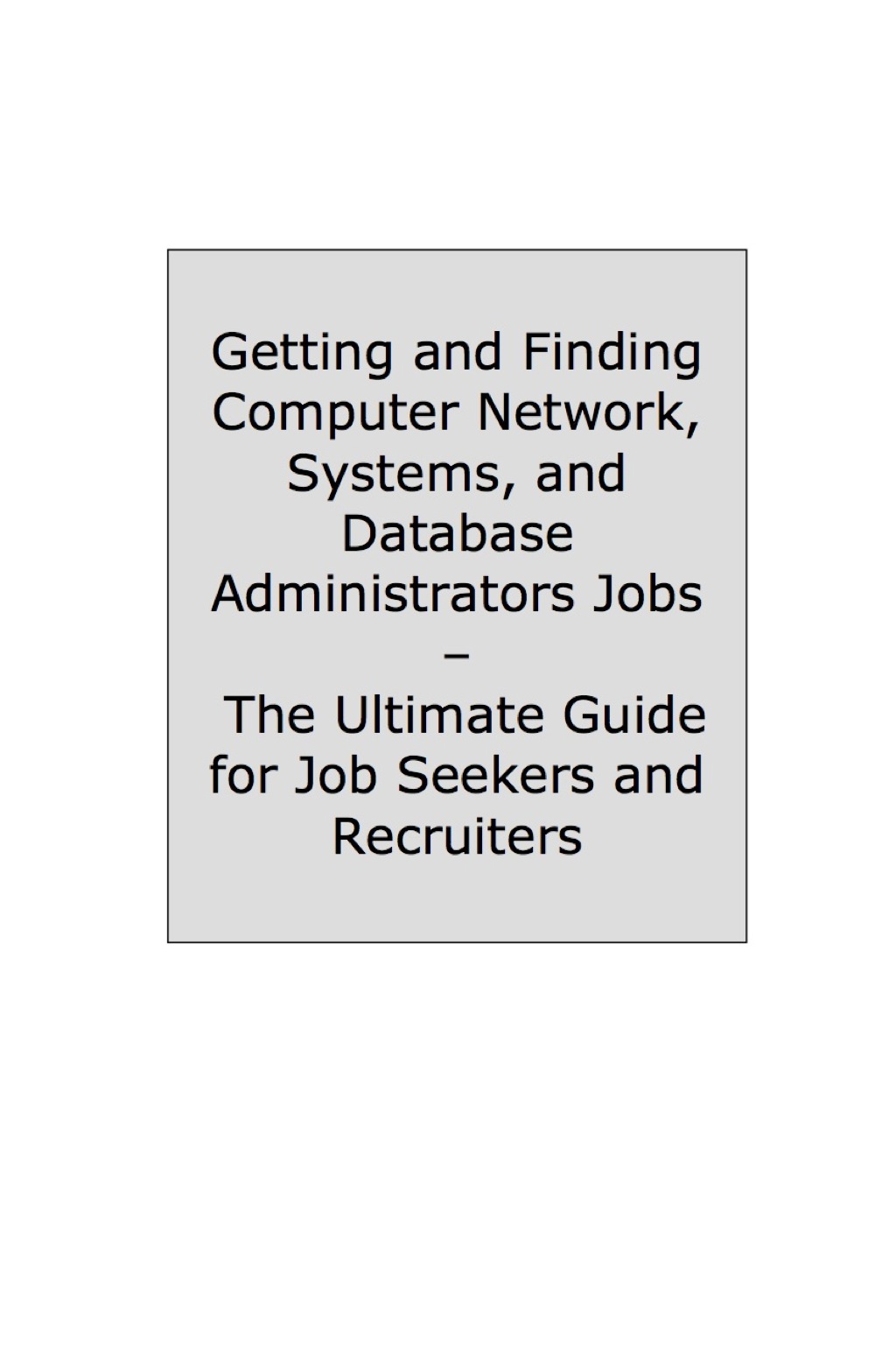 How to Land a Top-Paying Computer Network Systems, and Database Administrators Job: Your Complete Guide to Opportunities, Resumes and Cover Letters, Interviews, Salaries, Promotions, What to Expect From Recruiters and More! - (PDF/EPUB Version)