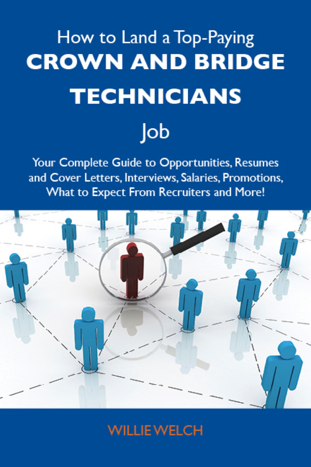 How to Land a Top-Paying Crown and bridge technicians Job: Your Complete Guide to Opportunities, Resumes and Cover Letters, Interviews, Salaries, Promotions, What to Expect From Recruiters and More - (PDF/EPUB Version)