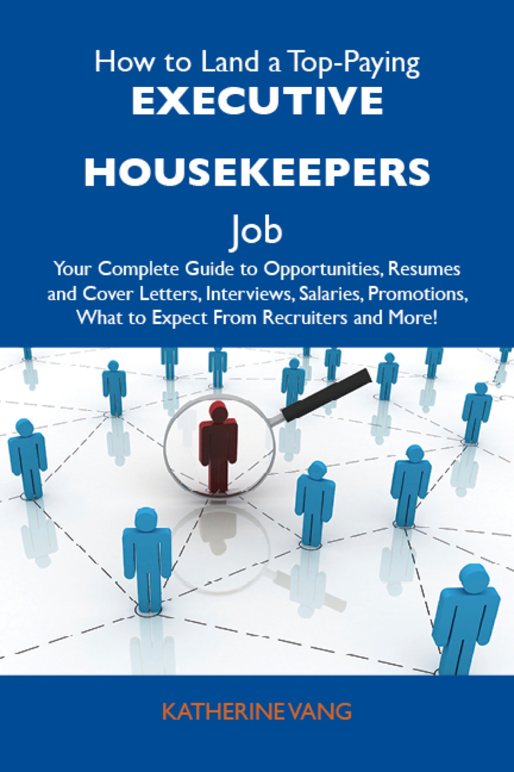 How to Land a Top-Paying Executive housekeepers Job: Your Complete Guide to Opportunities, Resumes and Cover Letters, Interviews, Salaries, Promotions, What to Expect From Recruiters and More - (PDF/EPUB Version)