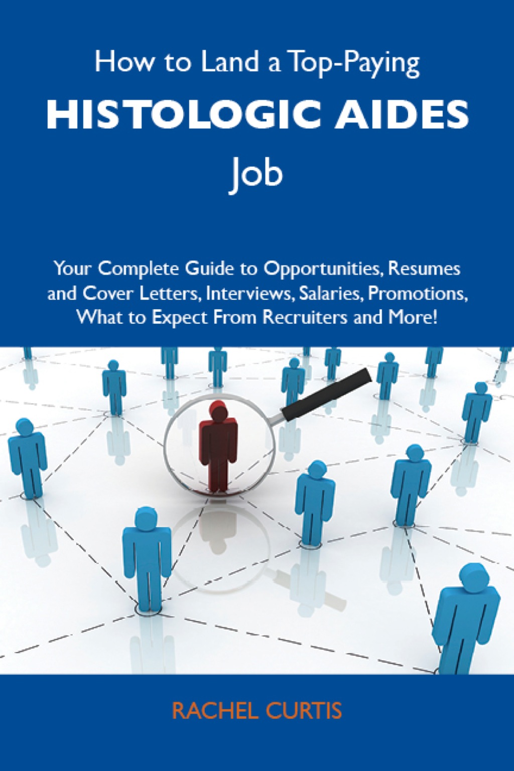 How to Land a Top-Paying Histologic aides Job: Your Complete Guide to Opportunities, Resumes and Cover Letters, Interviews, Salaries, Promotions, What to Expect From Recruiters and More - (PDF/EPUB Version)