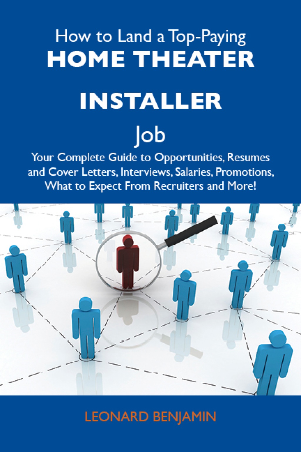 How to Land a Top-Paying Home theater installer Job: Your Complete Guide to Opportunities, Resumes and Cover Letters, Interviews, Salaries, Promotions, What to Expect From Recruiters and More - (PDF/EPUB Version)
