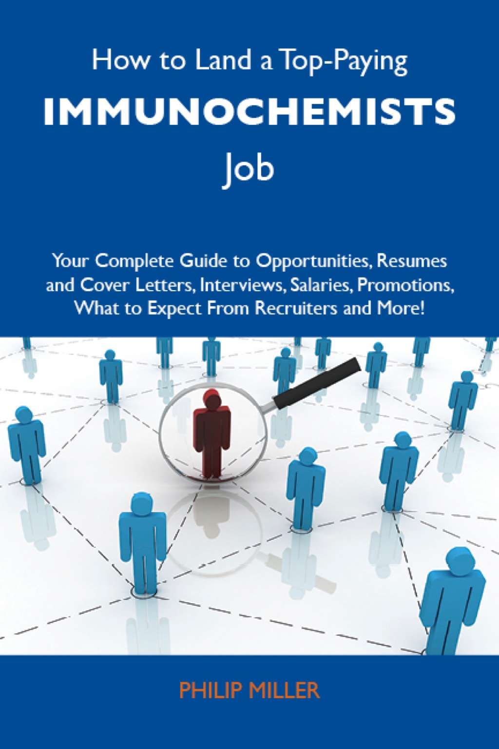 How to Land a Top-Paying Immunochemists Job: Your Complete Guide to Opportunities, Resumes and Cover Letters, Interviews, Salaries, Promotions, What to Expect From Recruiters and More - (PDF/EPUB Version)