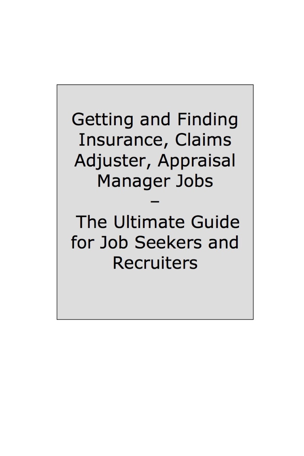 How to Land a Top-Paying Insurance, Claims Adjuster, Appraisal Manager Job: Your Complete Guide to Opportunities, Resumes and Cover Letters, Interviews, Salaries, Promotions, What to Expect From Recruiters and More! - (PDF/EPUB Version)