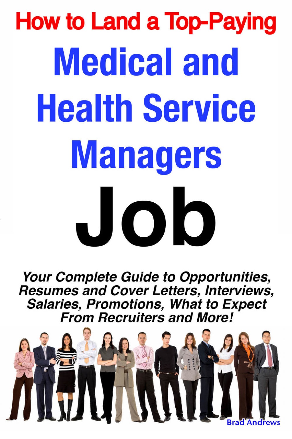 How to Land a Top-Paying Medical and Health Service Managers Job: Your Complete Guide to Opportunities, Resumes and Cover Letters, Interviews, Salaries, Promotions, What to Expect From Recruiters and More! - (PDF/EPUB Version)