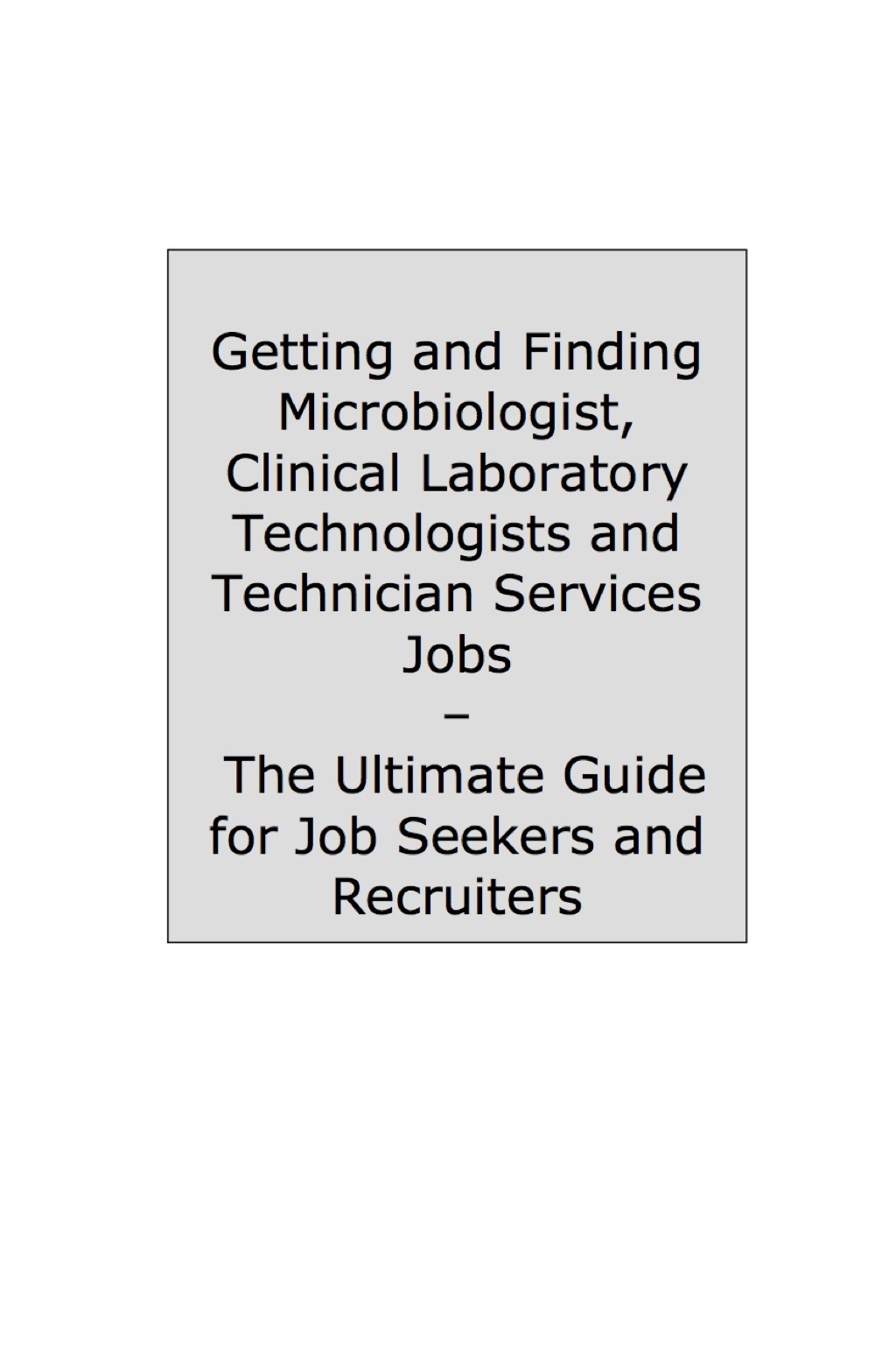 How to Land a Top-Paying Microbiologist, Clinical Laboratory Technologists and Technician Services Job: Your Complete Guide to Opportunities, Resumes and Cover Letters, Interviews, Salaries, Promotions, What to Expect From Recruiters and More! - (PDF/EPUB Version)