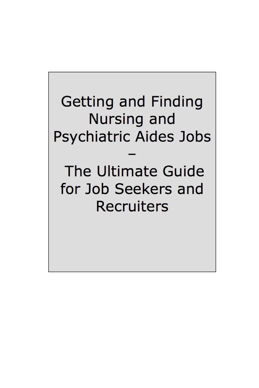 How to Land a Top-Paying Nursing and Psychiatric Aides Job: Your Complete Guide to Opportunities, Resumes and Cover Letters, Interviews, Salaries, Promotions, What to Expect From Recruiters and More! - (PDF/EPUB Version)