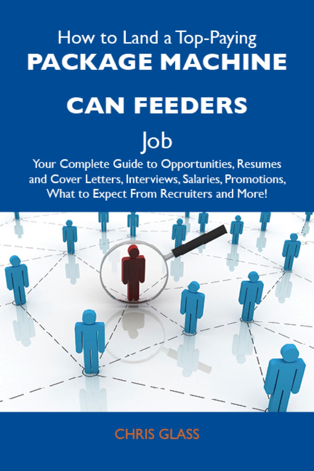 How to Land a Top-Paying Package machine can feeders Job: Your Complete Guide to Opportunities, Resumes and Cover Letters, Interviews, Salaries, Promotions, What to Expect From Recruiters and More - (PDF/EPUB Version)