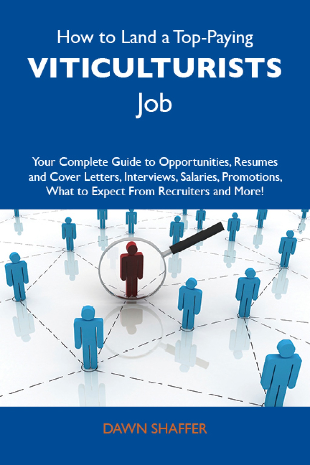 How to Land a Top-Paying Viticulturists Job: Your Complete Guide to Opportunities, Resumes and Cover Letters, Interviews, Salaries, Promotions, What to Expect From Recruiters and More - (PDF/EPUB Version)
