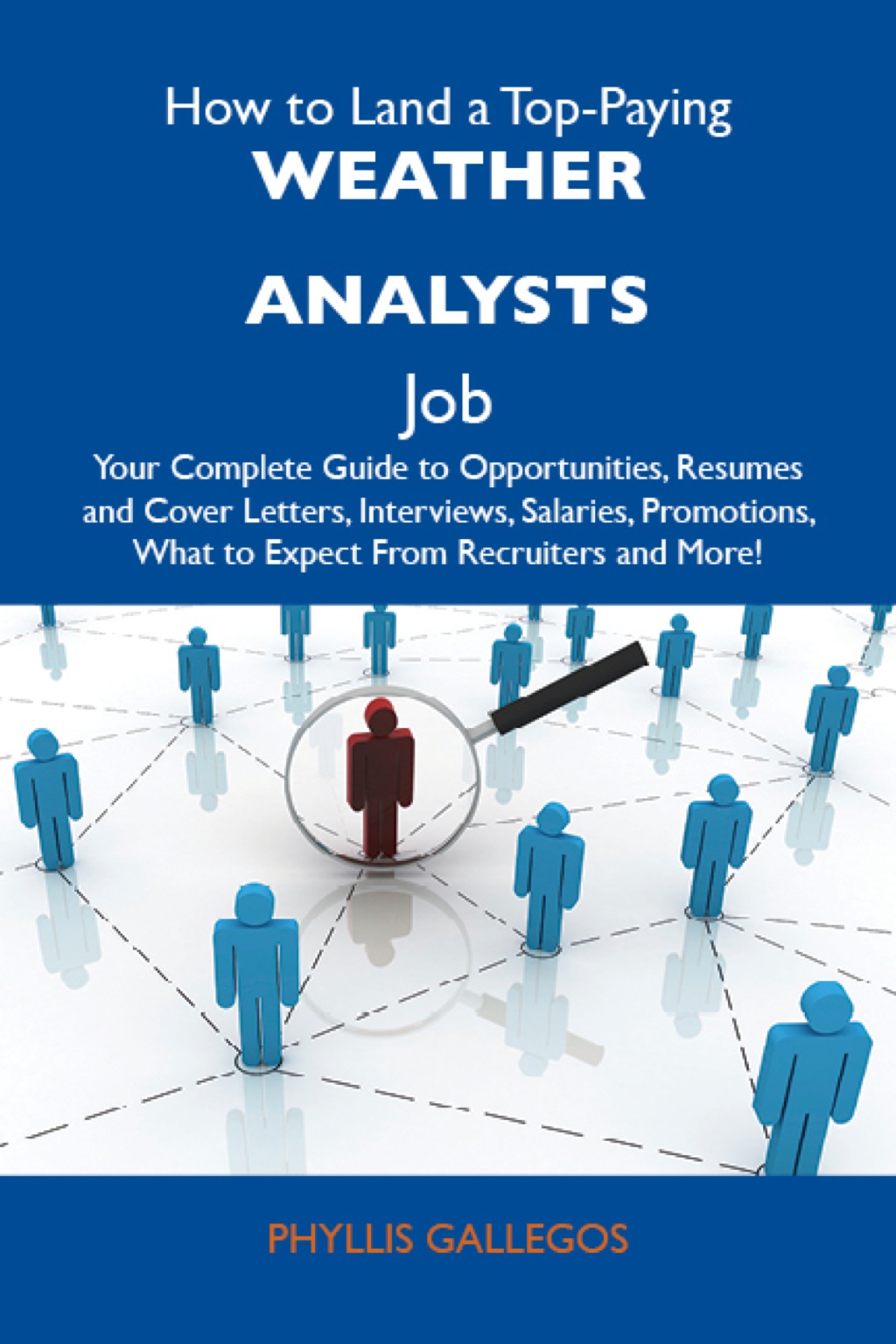 How to Land a Top-Paying Weather analysts Job: Your Complete Guide to Opportunities, Resumes and Cover Letters, Interviews, Salaries, Promotions, What to Expect From Recruiters and More - (PDF/EPUB Version)