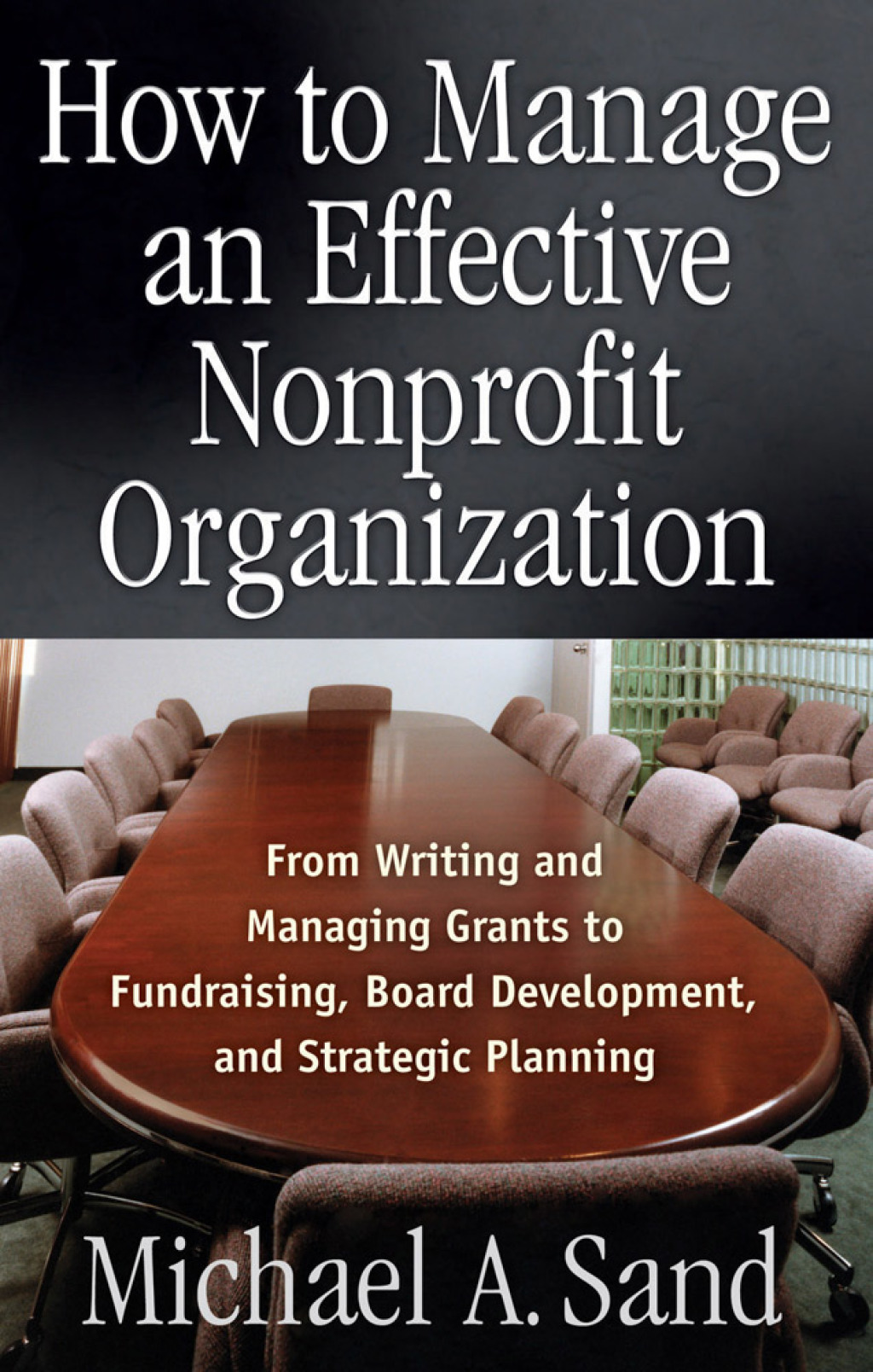 How to Manage an Effective Nonprofit Organization From Writing an Managing Grants to Fundraising, Board Development, and Strategic Planning - (PDF/EPUB Version)