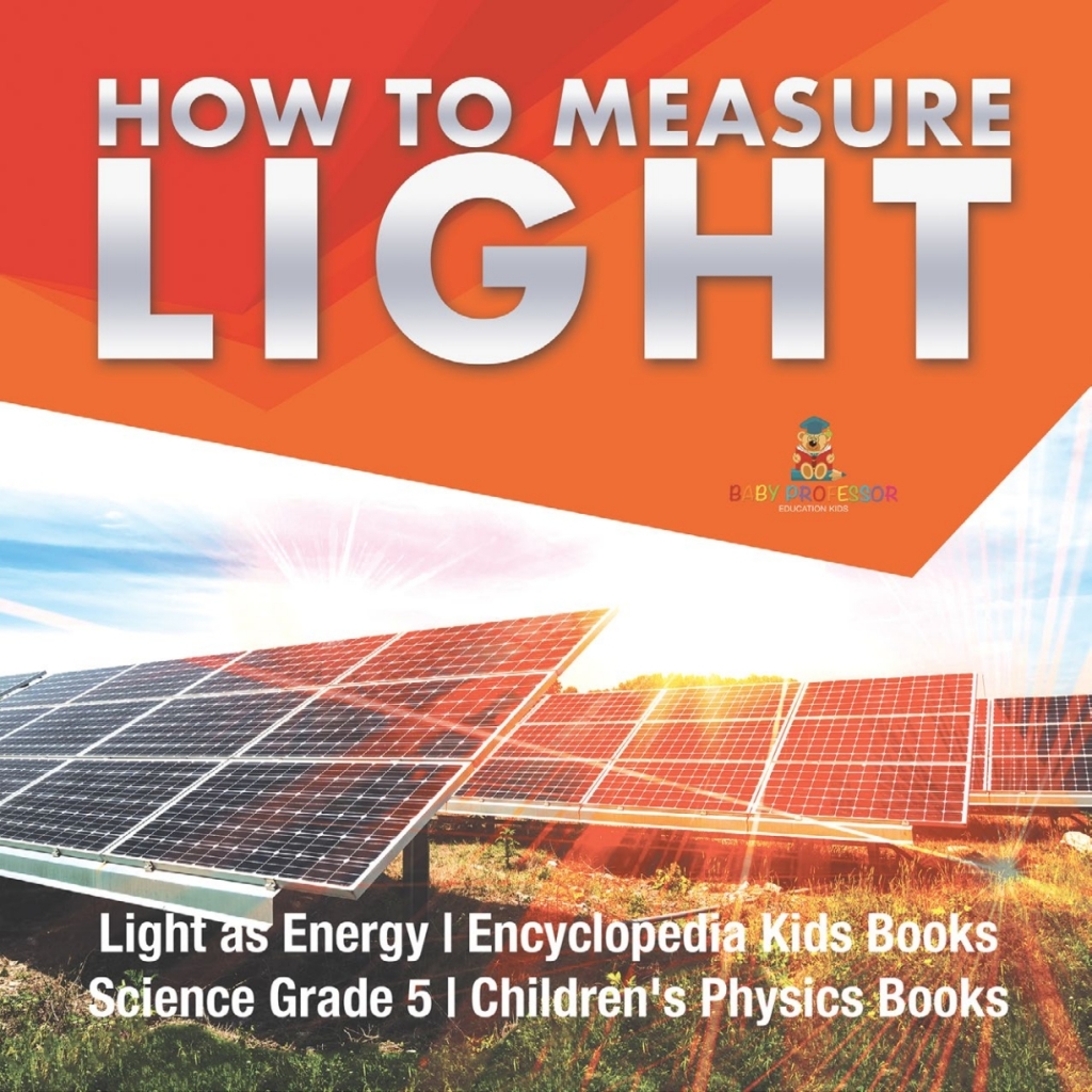 How to Measure Light | Light as Energy | Encyclopedia Kids Books | Science Grade 5 | Children's Physics Books - (PDF/EPUB Version)