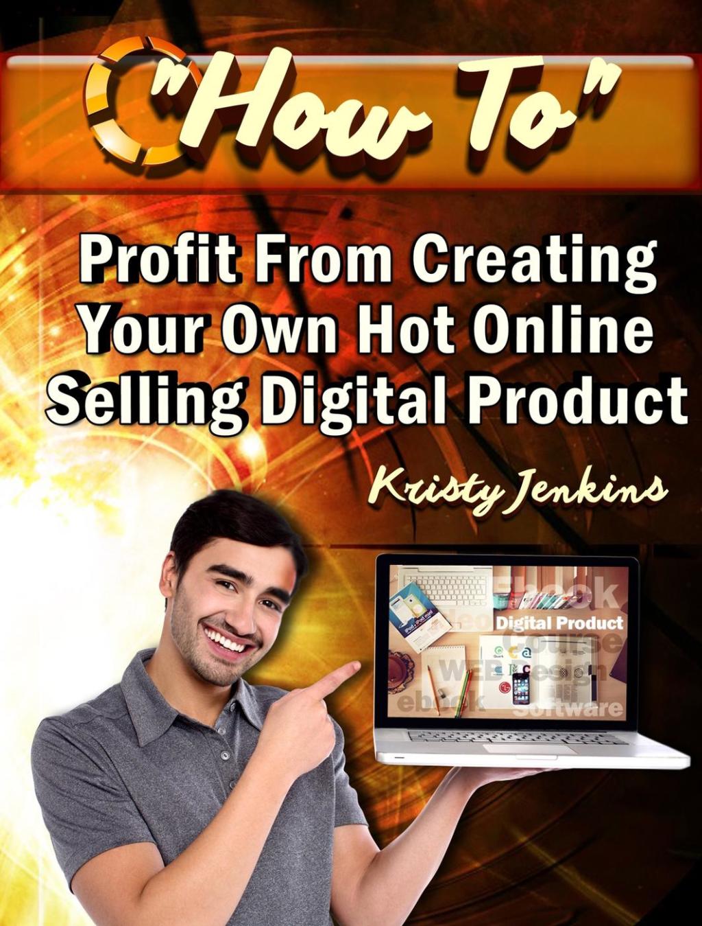 How To Profit From Creating Your Hot Online Selling Digital Product - (PDF/EPUB Version)
