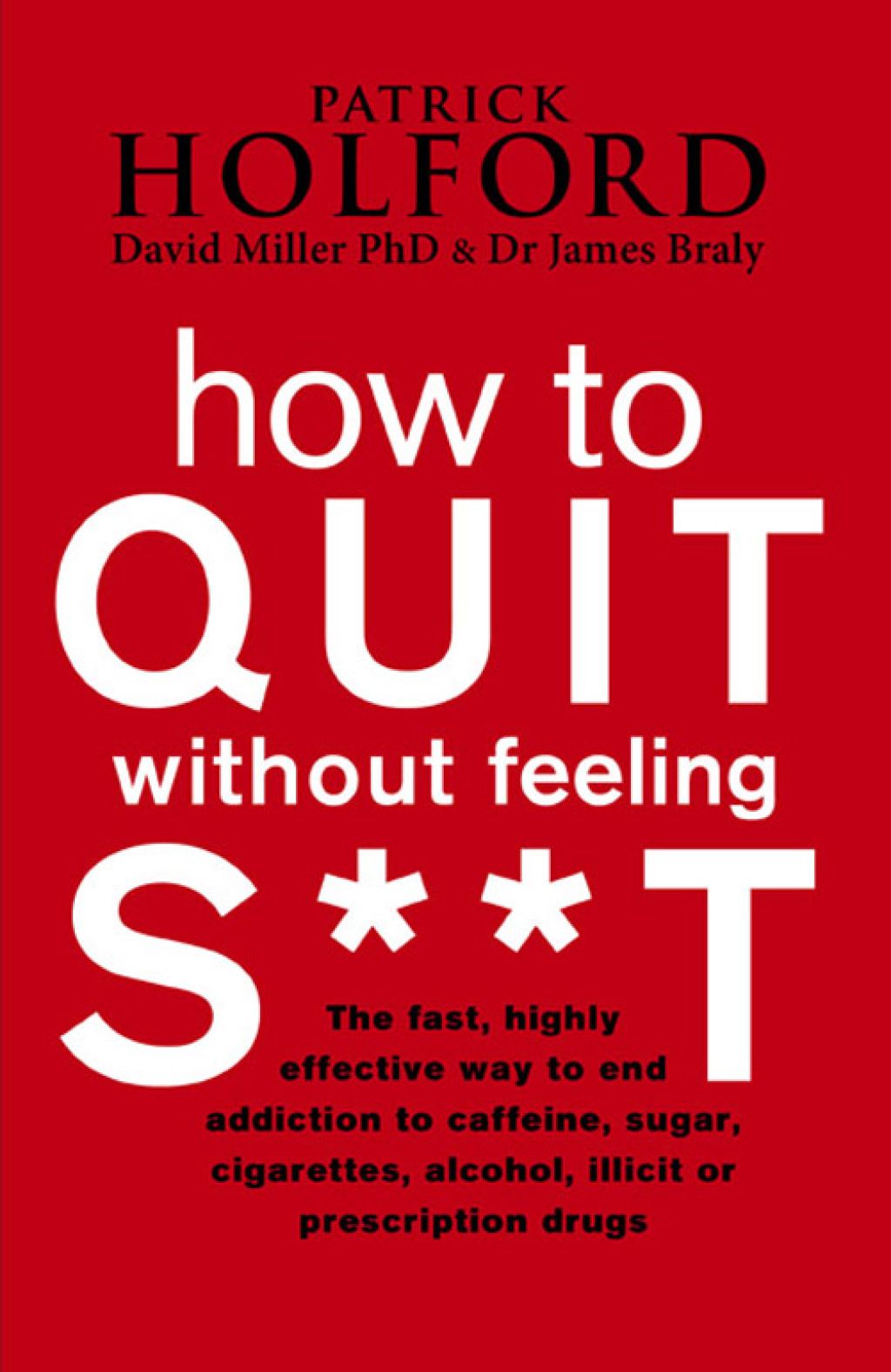 How To Quit Without Feeling S**T The fast, highly effective way to end addiction to caffeine, sugar, cigarettes, alcohol, illicit or prescription drugs - (PDF/EPUB Version)