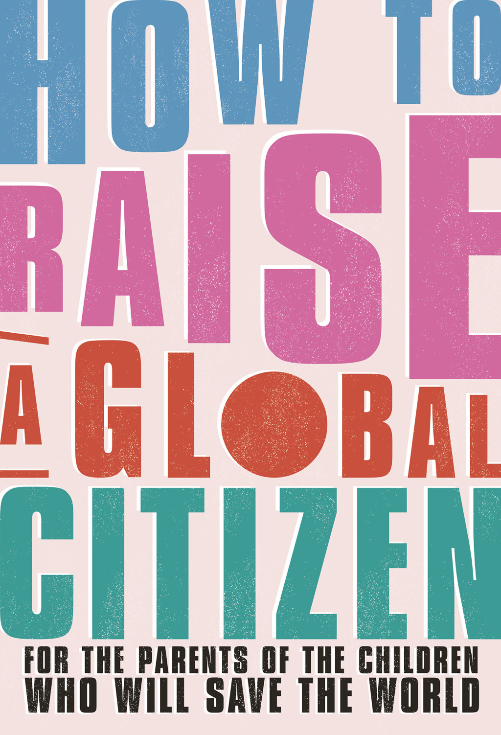How to Raise a Global Citizen For the Parents of the Children Who Will Save the World - (PDF/EPUB Version)