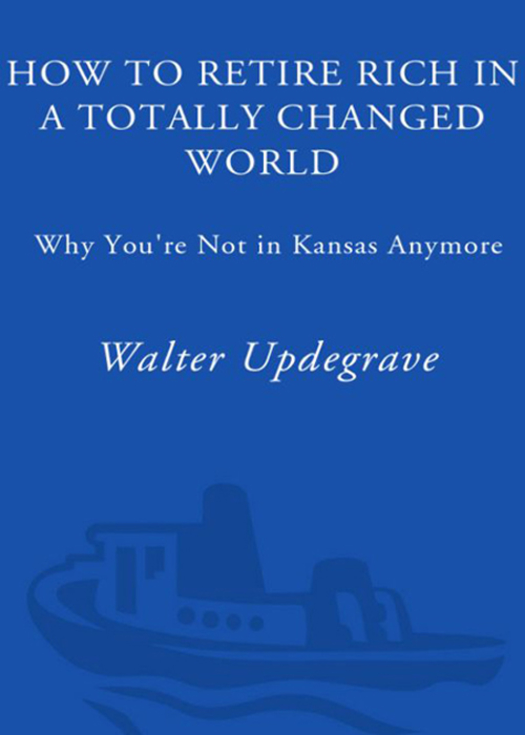 How to Retire Rich in a Totally Changed World Why You're Not in Kansas Anymore - (PDF/EPUB Version)