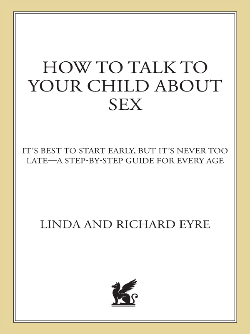 How to Talk to Your Child About Sex It's Best to Start Early, but It's Never Too Late -- A Step-by-Step Guide for Every Age - (PDF/EPUB Version)