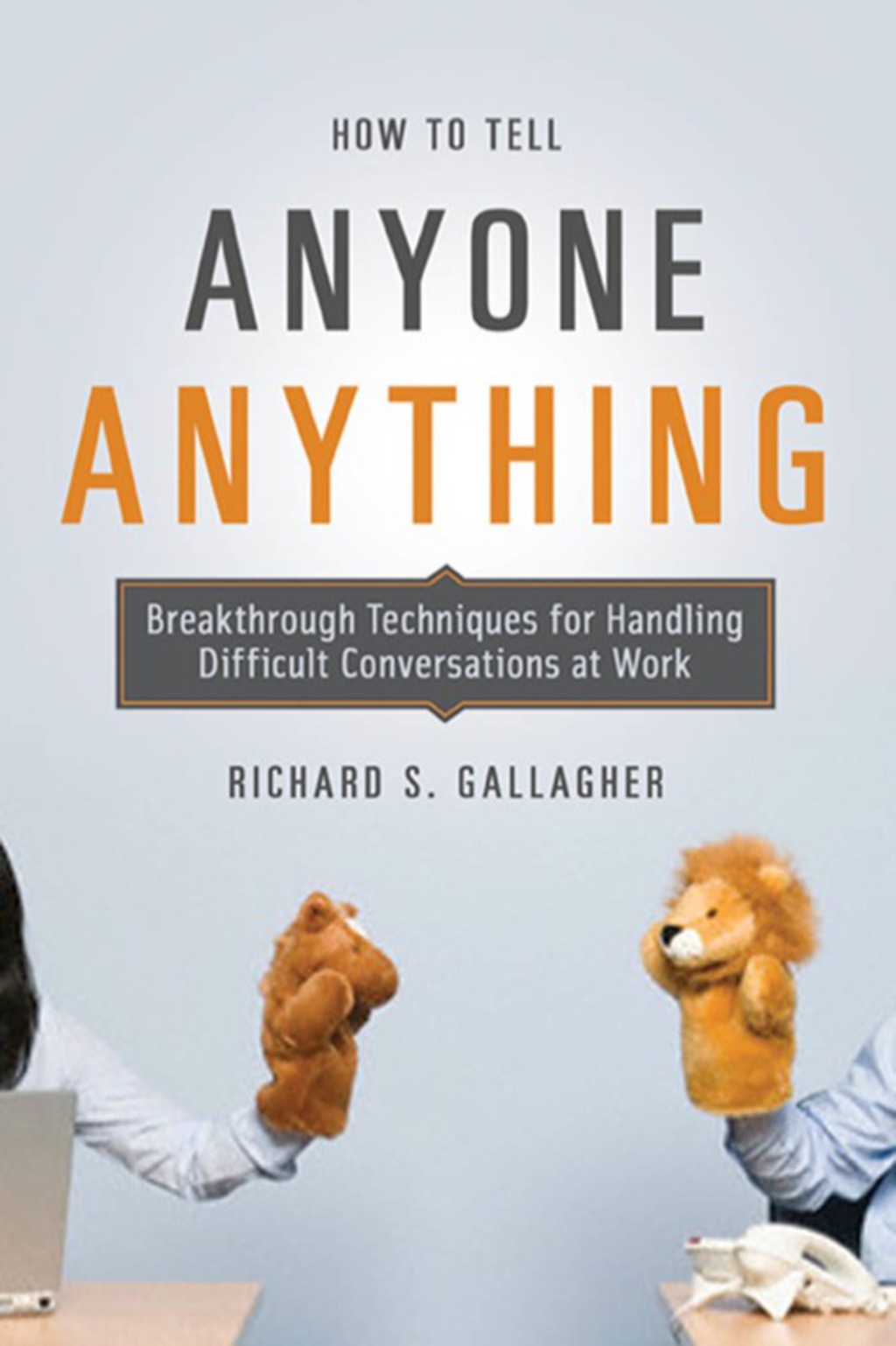 How to Tell Anyone Anything Breakthrough Techniques for Handling Difficult Conversations at Work 1st Edition - (PDF/EPUB Version)
